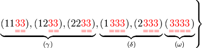 
   \left.
      \underbrace{
	 (11{\color{Red}\underset{==}{33}}),
	 (12{\color{Red}\underset{==}{33}}), 
	 (22{\color{Red}\underset{==}{33}}) 
      }_{(\gamma)},
      \underbrace{
	 (1{\color{Red}\underset{===}{333}}),
	 (2{\color{Red}\underset{===}{333}}) 
      }_{(\delta)}
      \underbrace{
	 ({\color{Red}\underset{====}{3333}})
      }_{(\omega)}
   \right\}
