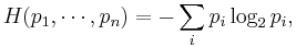 H(p_1, \cdots, p_n ) = - \sum_i p_i \log_2 p_i,