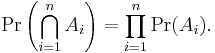 \Pr\left(\bigcap_{i=1}^n A_i\right)=\prod_{i=1}^n \Pr(A_i). \!\,