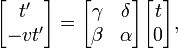 
\begin{bmatrix}
t' \\ -vt'
\end{bmatrix} =
\begin{bmatrix}
\gamma & \delta \\
\beta & \alpha
\end{bmatrix}
\begin{bmatrix}
t \\ 0
\end{bmatrix},
