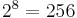 \textstyle 2^8 = 256 