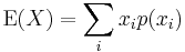 \operatorname{E}(X) = \sum_i x_i p(x_i) \,