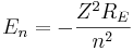  E_n = -{Z^2 R_E \over n^2} 