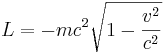 L = - m c^2 \sqrt {1 - \frac{v^2}{c^2}}