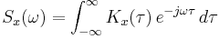 S_x(\omega) = \int_{-\infty}^{\infty} K_x(\tau) \, e^{-j \omega \tau} \, d\tau