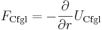  F_{\mathrm{Cfgl}} = -\frac{\partial }{\partial r} {U}_{\mathrm{Cfgl}} 