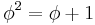 \phi^2 = \phi+1