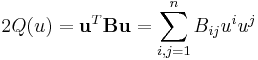 2 Q(u) = \mathbf{u}^T \mathbf{Bu} = \sum_{i,j=1}^{n}B_{ij}u^i u^j