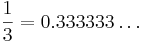 \frac{1}{3}=0.333333\dots