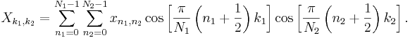 X_{k_1,k_2} =
 \sum_{n_1=0}^{N_1-1}
 \sum_{n_2=0}^{N_2-1}
 x_{n_1,n_2} 
\cos \left[\frac{\pi}{N_1} \left(n_1+\frac{1}{2}\right) k_1 \right]
\cos \left[\frac{\pi}{N_2} \left(n_2+\frac{1}{2}\right) k_2 \right] .
