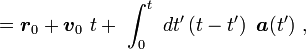 =\boldsymbol{r}_0+\boldsymbol{v}_0\ t +\  \int_0^t \ dt' \left(t-t'\right) \ \boldsymbol{a} (t') \ ,