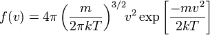 
f (v) = 4 \pi 
\left(\frac{m}{2 \pi kT}\right)^{3/2}\!\!v^2
\exp \left[
\frac{-mv^2}{2kT}
\right]
\qquad 