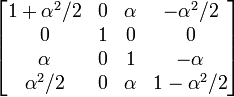  \left[ \begin{matrix} 1+\alpha^2/2 & 0 & \alpha & -\alpha^2/2  \\
                                0       & 1 & 0      & 0      \\
                                \alpha            & 0 & 1      & -\alpha            \\
                                \alpha^2/2  & 0 & \alpha & 1-\alpha^2/2 \end{matrix} \right] 