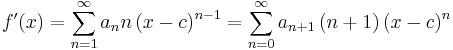 
f^\prime (x) = \sum_{n=1}^\infty a_n n \left( x-c \right)^{n-1}= \sum_{n=0}^\infty a_{n+1} \left(n+1 \right) \left( x-c \right)^{n}
