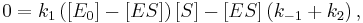  0 = k_1 \left([E_0] - [ES]\right) [S] - [ES] \left(k_{-1} + k_2\right) , 