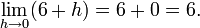 \lim_{h\to 0} (6 + h) = 6 + 0 = 6. 