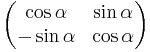 \begin{pmatrix} \cos\alpha & \sin\alpha \\ 
                      -\sin\alpha & \cos\alpha \end{pmatrix}