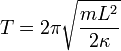 T = 2\pi\sqrt{\frac{mL^2}{2\kappa}}\,