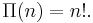 \Pi(n) = n!.\!