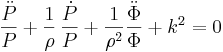 
\frac{\ddot{P}}{P}+\frac{1}{\rho}\,\frac{\dot{P}}{P}+\frac{1}{\rho^2}\frac{\ddot{\Phi}}{\Phi}+k^2=0
