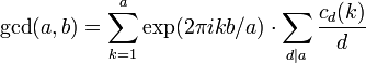 \operatorname{gcd}(a,b)=\sum\limits_{k=1}^a {\exp (2\pi ikb/a)} \cdot \sum\limits_{d\left| a\right.} {\frac{c_d (k)}{d}} 