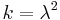 k=\lambda^2