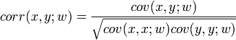 corr(x,y;w) = {cov(x,y;w) \over \sqrt{cov(x,x;w) cov(y,y;w)}}