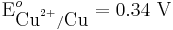 \mbox{E}^{o}_{\mbox{Cu}^{2+}/\mbox{Cu}} = \mbox{0.34 V}