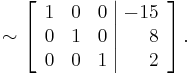 \sim
\left[\begin{array}{rrr|r}
1 & 0 & 0 & -15 \\
0 & 1 & 0 & 8 \\
0 & 0 & 1 & 2
\end{array}\right].