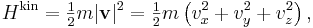 
H^{\mathrm{kin}} = \tfrac12 m |\mathbf{v}|^2 = \tfrac{1}{2} m\left( v_{x}^{2} + v_{y}^{2} + v_{z}^{2} \right),
