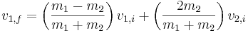  v_{1,f} = \left( \frac{m_1 - m_2}{m_1 + m_2} \right) v_{1,i} + \left( \frac{2 m_2}{m_1 + m_2} \right) v_{2,i} \,