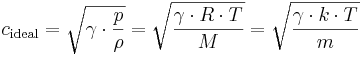 
c_{\mathrm{ideal}} = \sqrt{\gamma \cdot {p \over \rho}} = \sqrt{\gamma \cdot R \cdot T \over M}= \sqrt{\gamma \cdot k \cdot T \over m}
