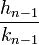 \frac{h_{n-1}}{k_{n-1}}