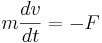 m \frac{dv}{dt}= -F 