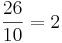 \frac{26}{10} = 2