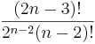 
\frac{(2n-3)!}{2^{n-2}(n-2)!}
