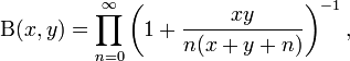 
 \Beta(x,y) = \prod_{n=0}^\infty \left( 1+ \dfrac{x y}{n (x+y+n)}\right)^{-1},
\!