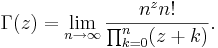 \Gamma(z)=\lim_{n\to\infty}\frac{n^zn!}{\prod_{k=0}^n(z+k)}. \!