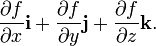 \frac{\partial f}{\partial x}\mathbf{i}+
\frac{\partial f}{\partial y}\mathbf{j}+
\frac{\partial f}{\partial z}\mathbf{k}.