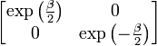 \left[ \begin{matrix} \exp \left(\frac{\beta}{2}\right) & 0                                  \\ 
                               0                                 & \exp \left(-\frac{\beta}{2}\right) \end{matrix} \right] 