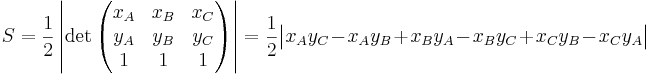 S=\frac{1}{2} \left| \det\begin{pmatrix}x_A & x_B & x_C \\  y_A & y_B & y_C \\ 1 & 1 & 1\end{pmatrix} \right| = \frac{1}{2} \big| x_A y_C - x_A y_B + x_B y_A - x_B y_C + x_C y_B - x_C y_A \big| 