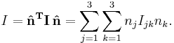 
I = \mathbf{\hat{n}^{T}} \mathbf{I}\, \mathbf{\hat{n}} = 
\sum_{j=1}^{3} \sum_{k=1}^{3} n_{j} I_{jk} n_{k} .
