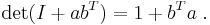 \left.\det(I + a b^T) =  1 + b^T a\right. .