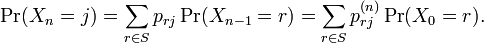  \Pr(X_{n}=j) = \sum_{r \in S} p_{rj} \Pr(X_{n-1}=r) = \sum_{r \in S} p_{rj}^{(n)} \Pr(X_0=r).