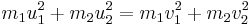 m_{1}u_{1}^{2} + m_{2}u_{2}^{2} = m_{1}v_{1}^{2} + m_{2}v_{2}^{2}\,\!