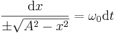  \frac {\mathrm{d}x}{\pm \sqrt{A^2 - x^2}} = {\omega_0}\mathrm{d}t  