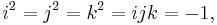 i^2 = j^2 = k^2 = i j k = -1,