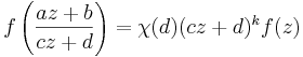 
f\left(\frac{az+b}{cz+d}\right) = \chi(d)(cz+d)^k f(z)
