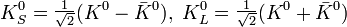 K^0_S = \begin{matrix}{1 \over \sqrt 2}\end{matrix}(K^0-\bar K^0),\;K^0_L = \begin{matrix}{1 \over \sqrt 2}\end{matrix}(K^0 + \bar K^0)