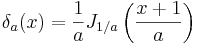 
 \delta_a(x) =  
\frac{1}{a}J_{1/a}
\left(\frac{x+1}{a}\right)
